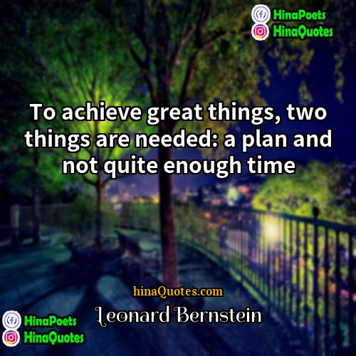 Leonard Bernstein Quotes | To achieve great things, two things are